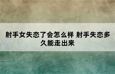 射手女失恋了会怎么样 射手失恋多久能走出来